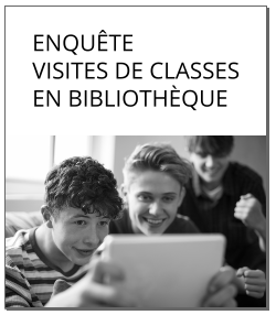 Enquête : Accueil de classes de collège et/ou lycée en bibliothèques