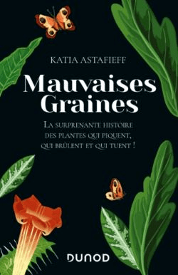 Mauvaises graines - La surprenante histoire des plantes qui piquent, qui brûlent et qui tuent!